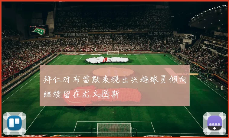 拜仁对布雷默表现出兴趣球员倾向继续留在尤文图斯