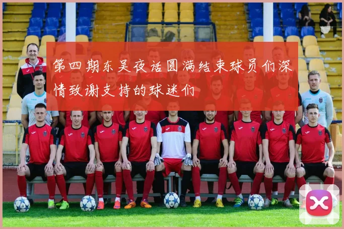 第四期东吴夜话圆满结束球员们深情致谢支持的球迷们