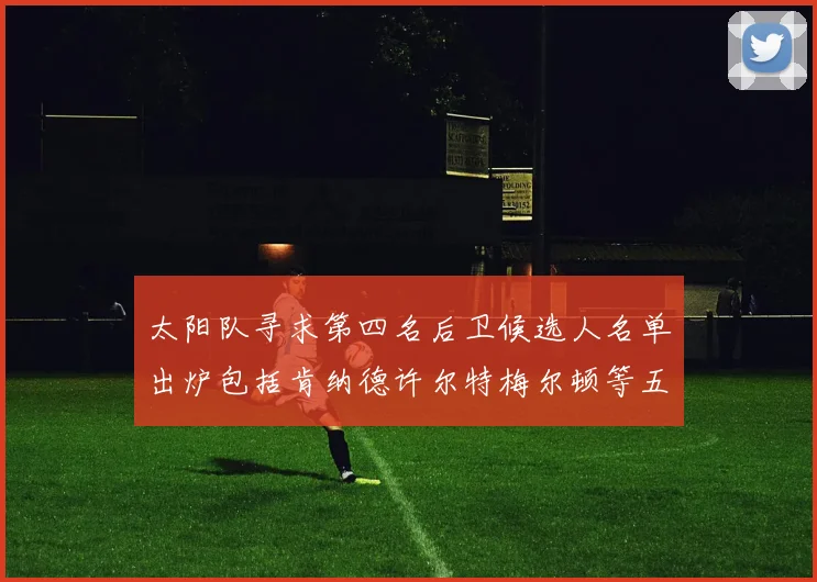 太阳队寻求第四名后卫候选人名单出炉包括肯纳德许尔特梅尔顿等五位球员