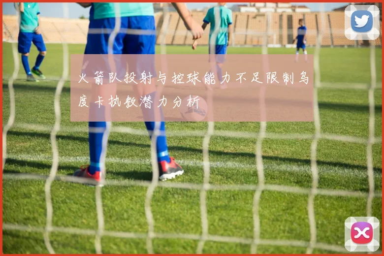 火箭队投射与控球能力不足限制乌度卡执教潜力分析